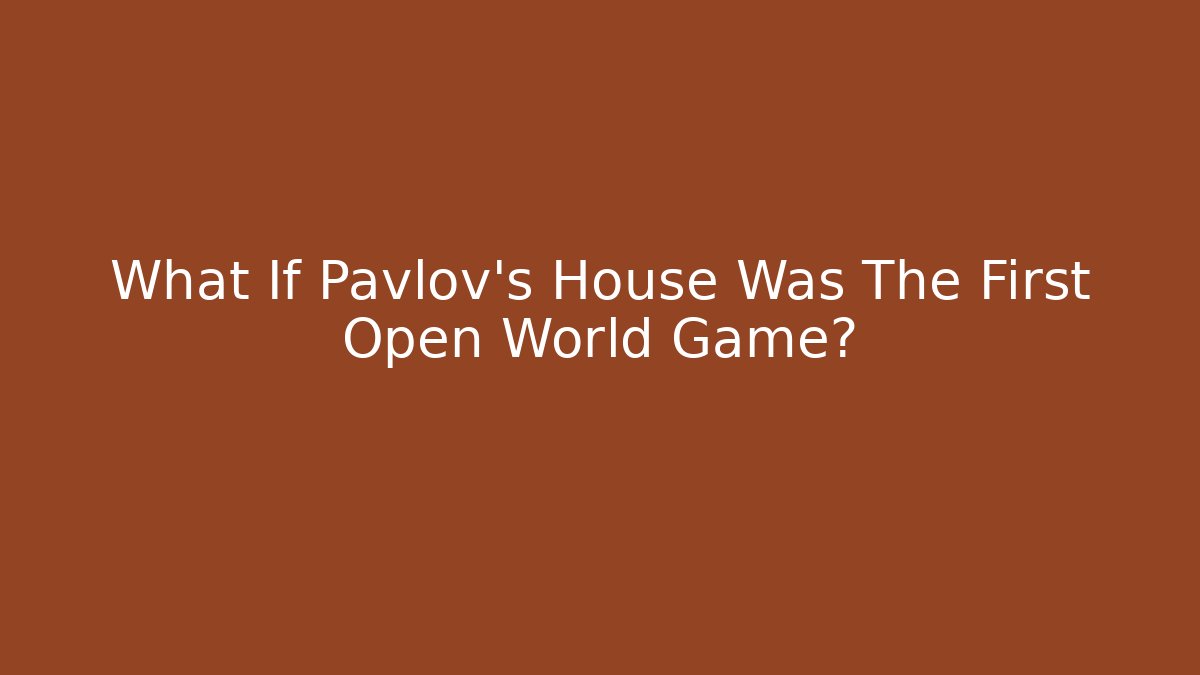 What If Pavlov's House Was The First Open World Game? - Boomer Naturals