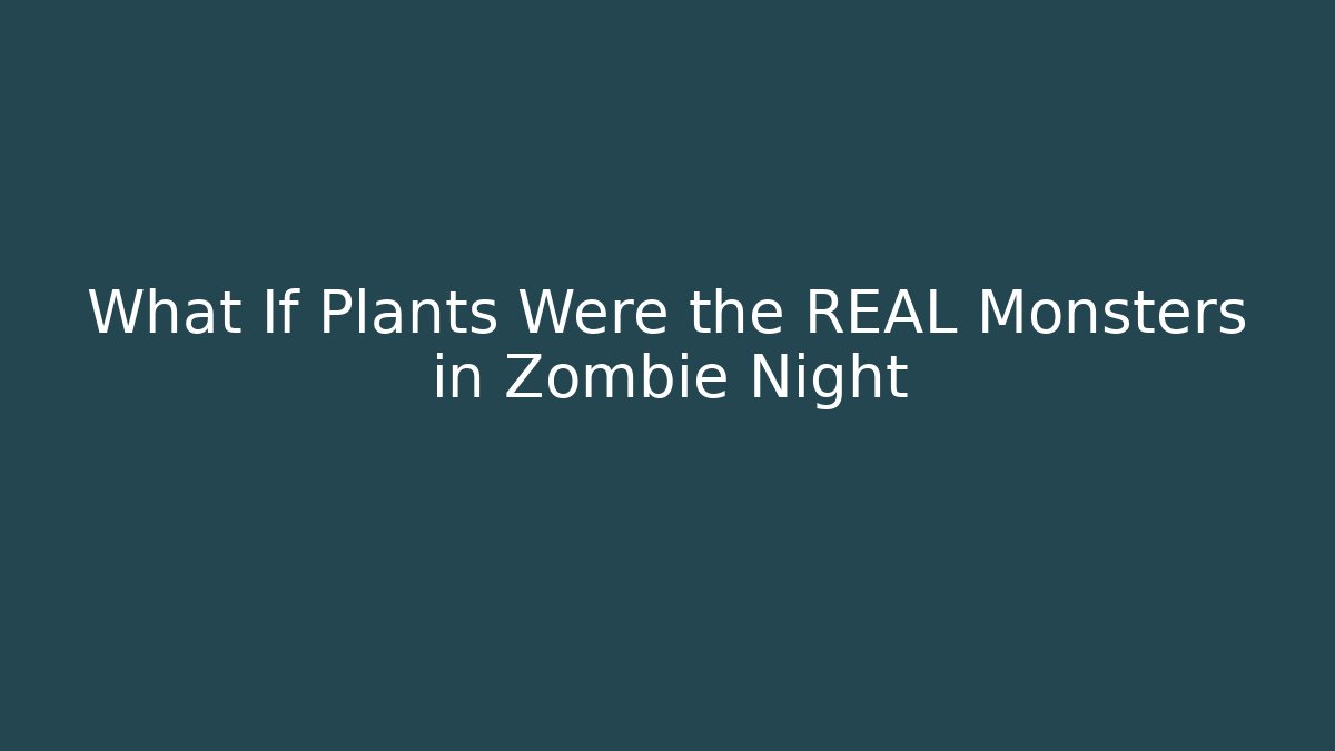 What If Plants Were the REAL Monsters in Zombie Night
