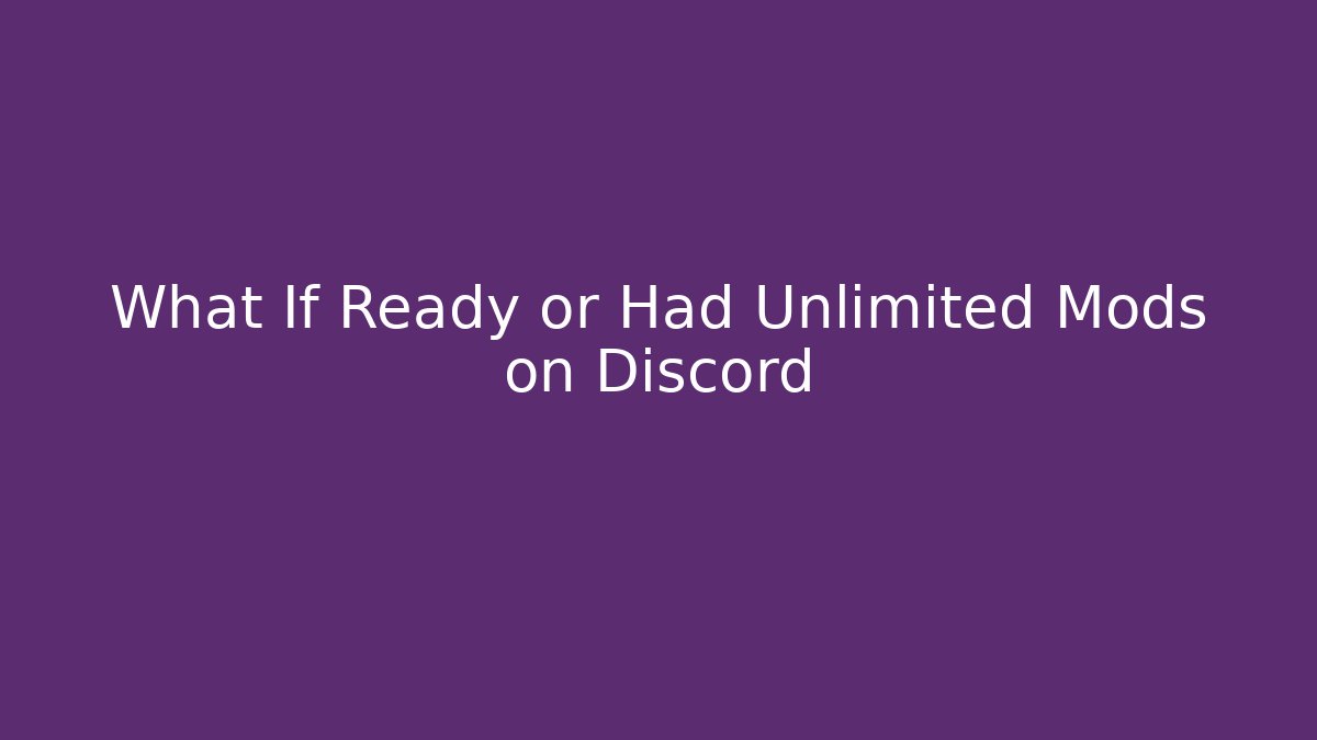 What If Ready or Had Unlimited Mods on Discord