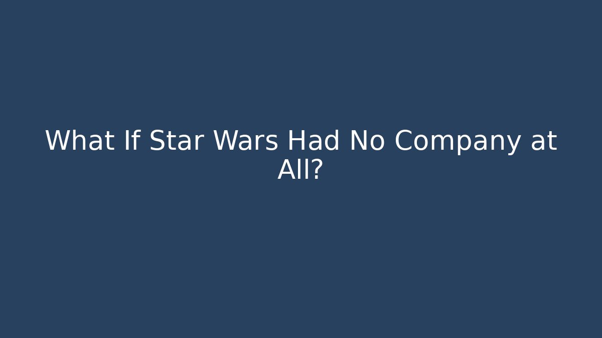 What If Star Wars Had No Company at All?