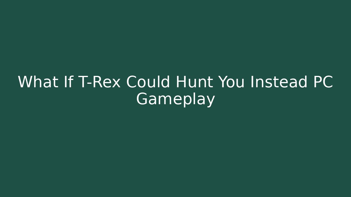 What If T-Rex Could Hunt You Instead PC Gameplay