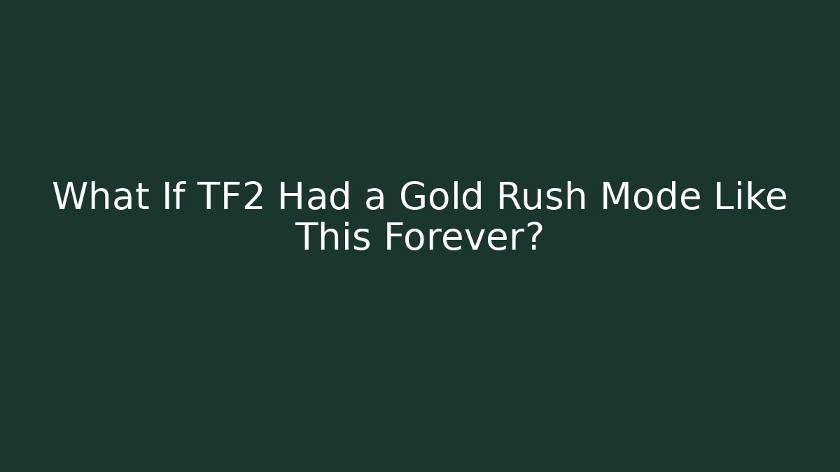What If TF2 Had a Gold Rush Mode Like This Forever?