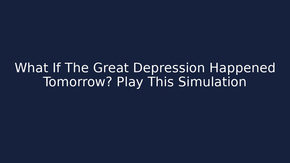What If The Great Depression Happened Tomorrow? Play This Simulation