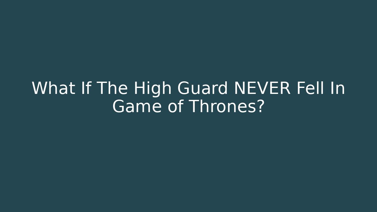 What If The High Guard NEVER Fell In Game of Thrones?