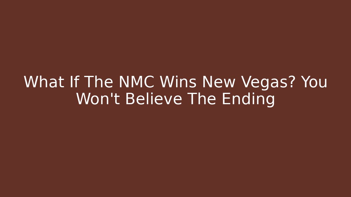 What If The NMC Wins New Vegas? You Won't Believe The Ending