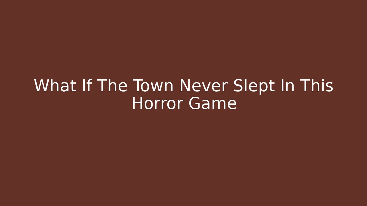 What If The Town Never Slept In This Horror Game