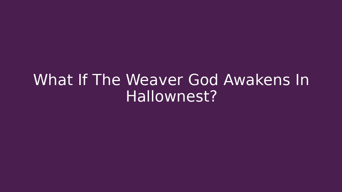 What If The Weaver God Awakens In Hallownest?