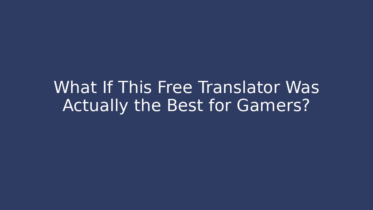 What If This Free Translator Was Actually the Best for Gamers?