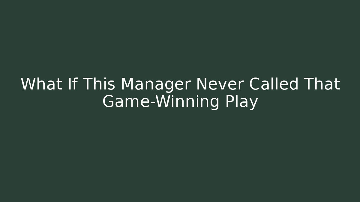 What If This Manager Never Called That Game-Winning Play - Boomer Naturals
