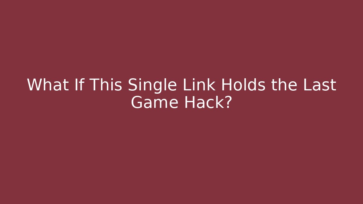 What If This Single Link Holds the Last Game Hack?