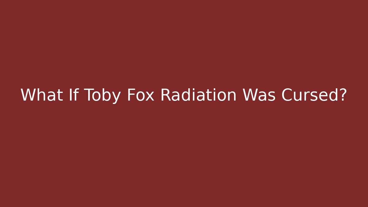 What If Toby Fox Radiation Was Cursed? - Boomer Naturals