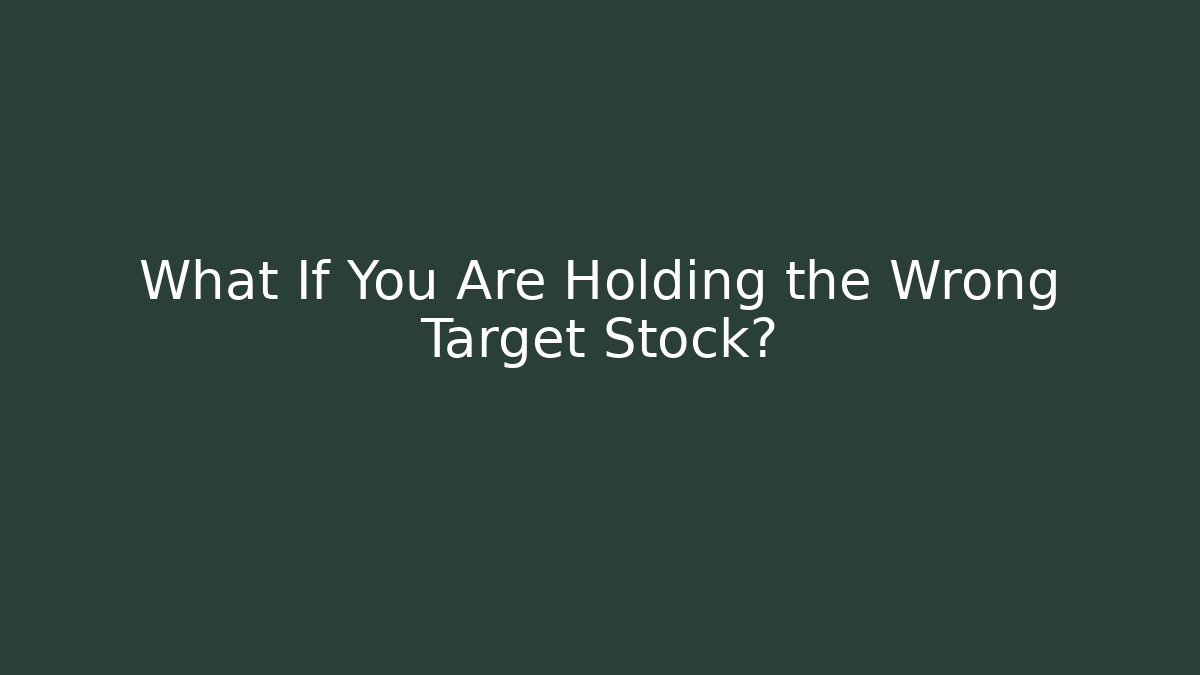 What If You Are Holding the Wrong Target Stock?