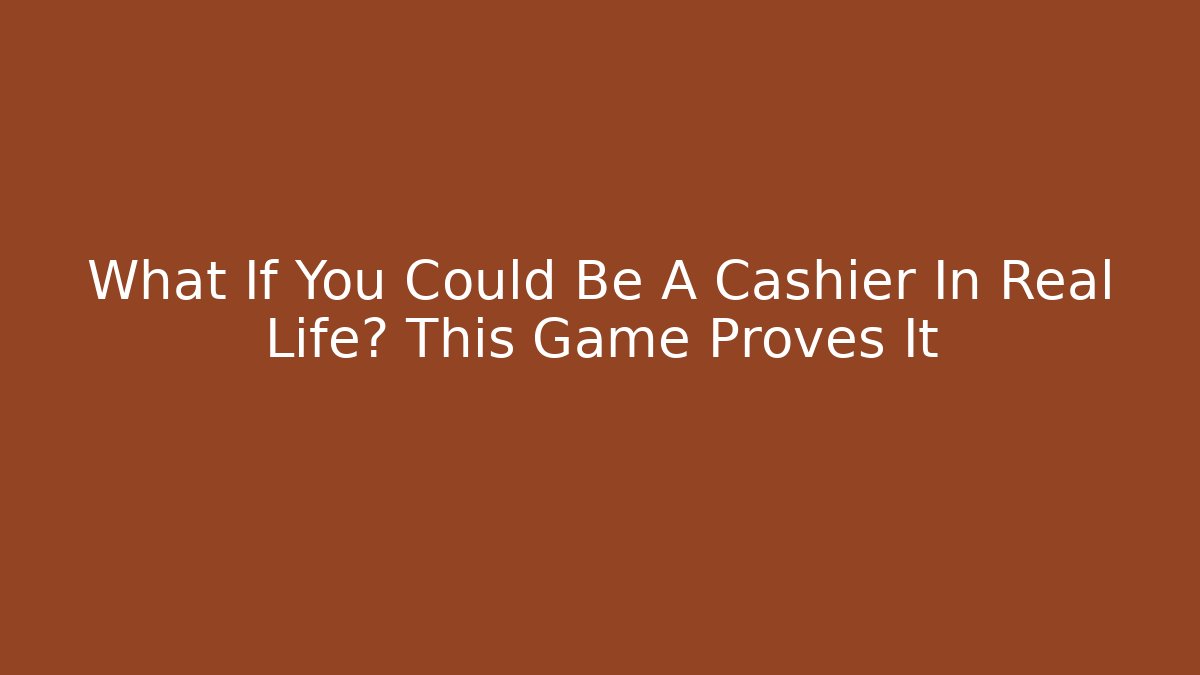 What If You Could Be A Cashier In Real Life? This Game Proves It