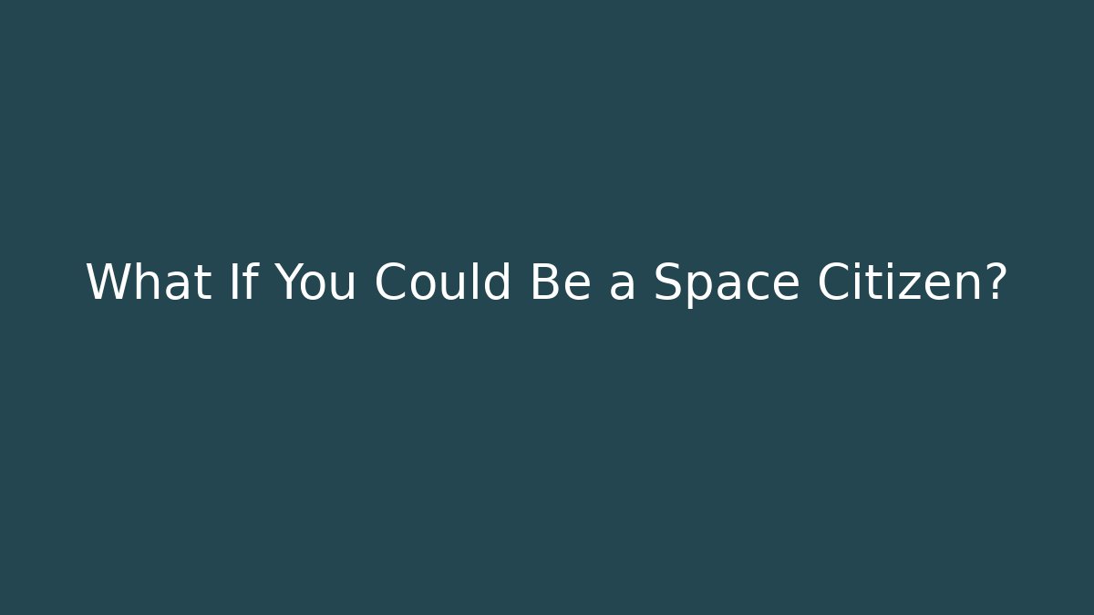 What If You Could Be a Space Citizen?