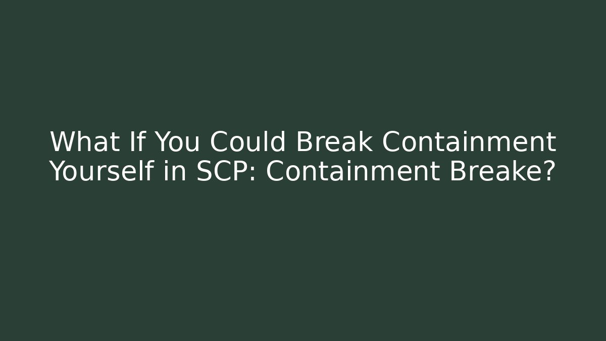 What If You Could Break Containment Yourself in SCP: Containment Breake?