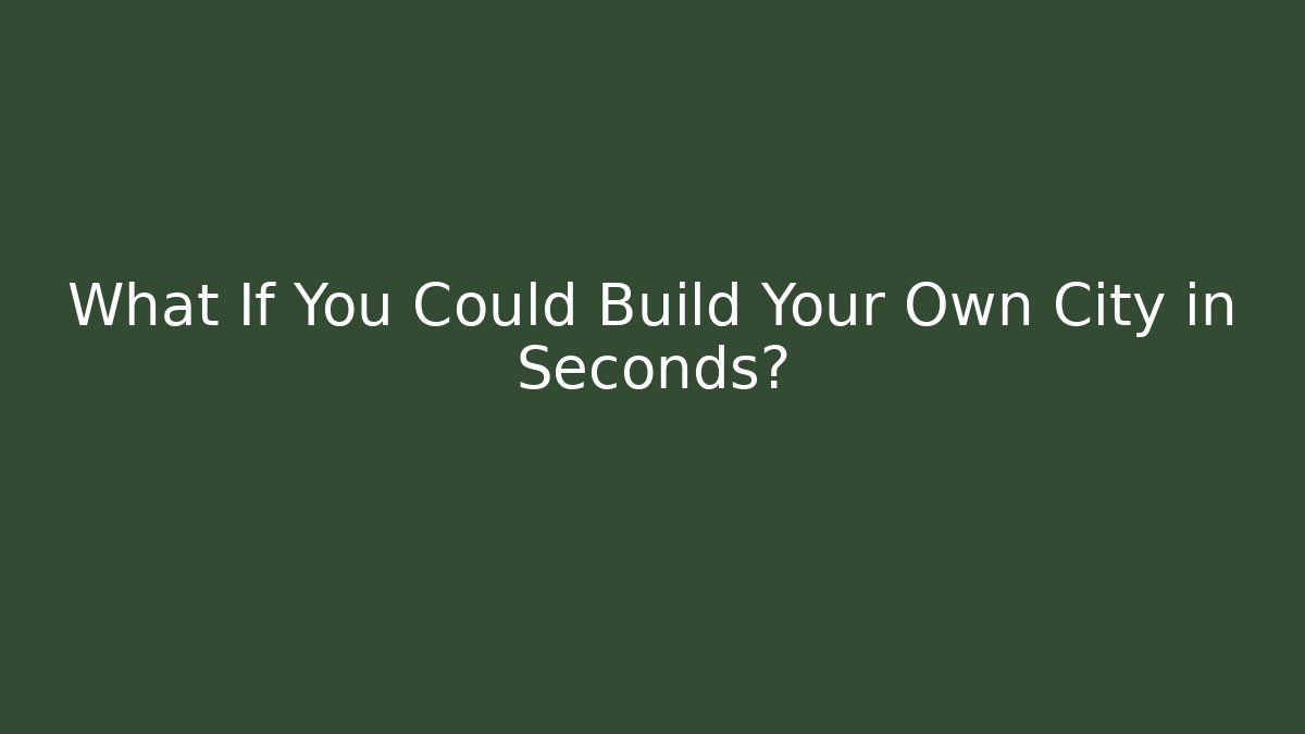 What If You Could Build Your Own City in Seconds? - Boomer Naturals