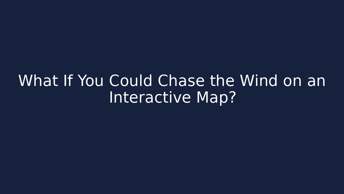 What If You Could Chase the Wind on an Interactive Map?