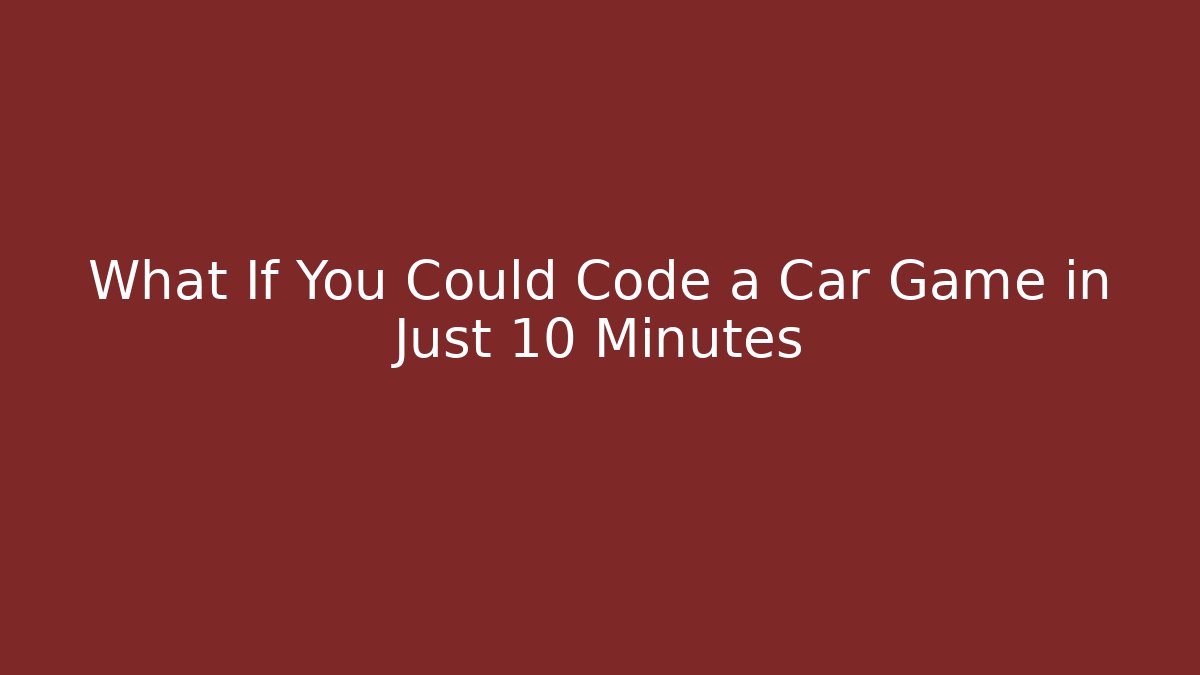 What If You Could Code a Car Game in Just 10 Minutes