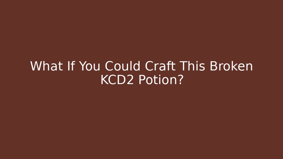 What If You Could Craft This Broken KCD2 Potion?