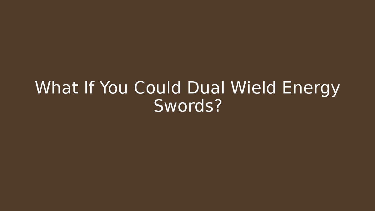 What If You Could Dual Wield Energy Swords?