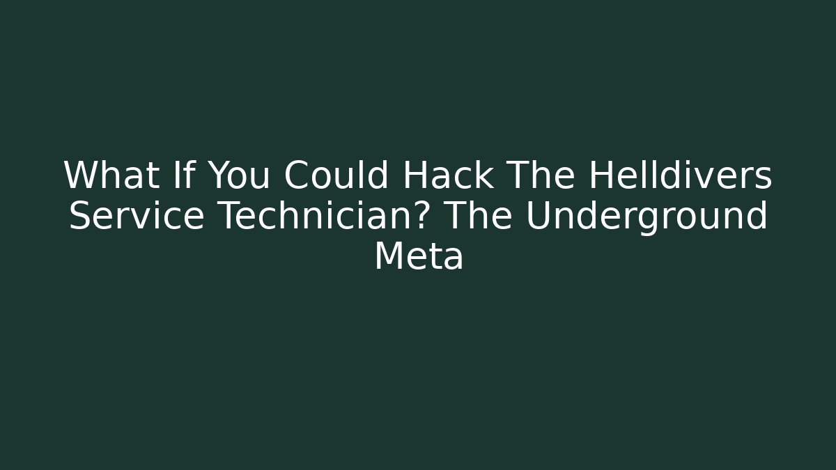 What If You Could Hack The Helldivers Service Technician? The Underground Meta