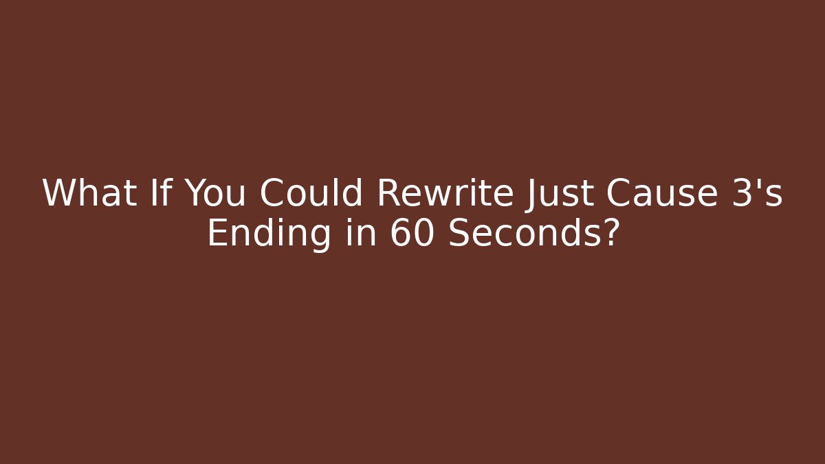 What If You Could Rewrite Just Cause 3’s Ending in 60 Seconds? - Boomer Naturals