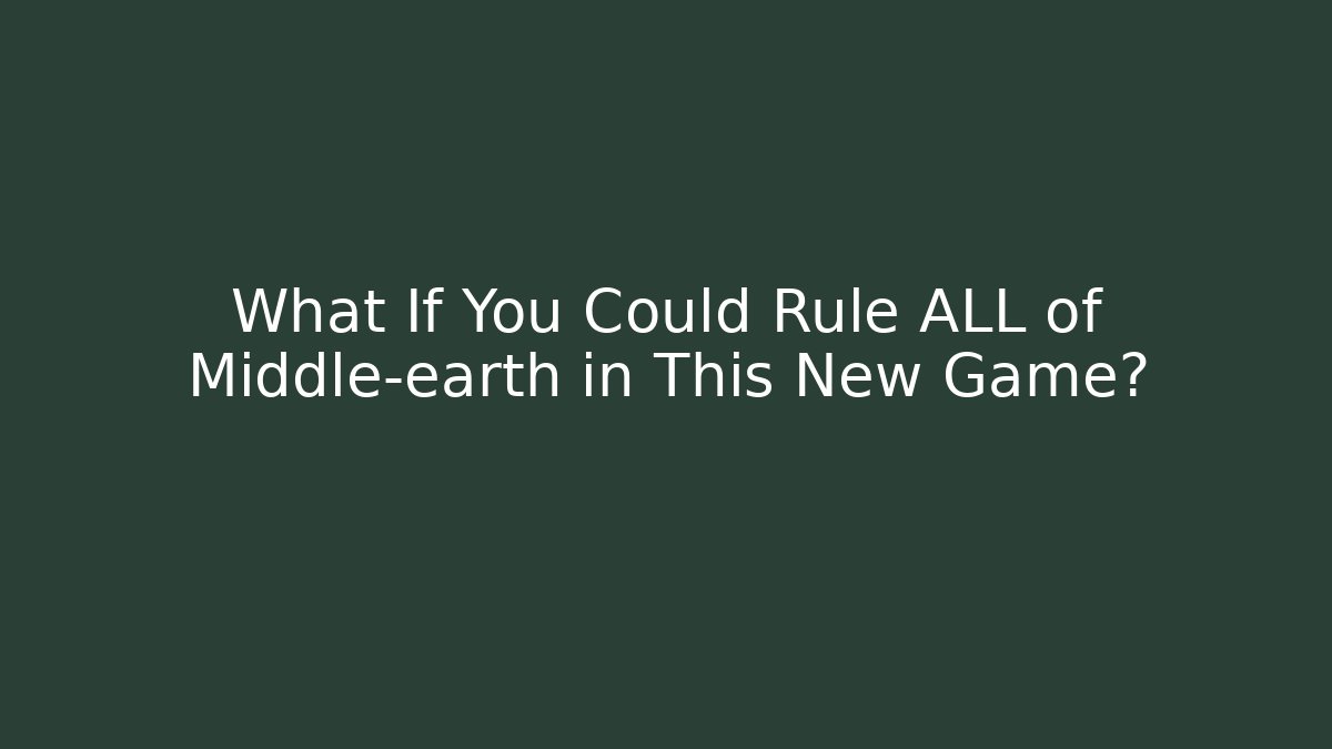 What If You Could Rule ALL of Middle-earth in This New Game?