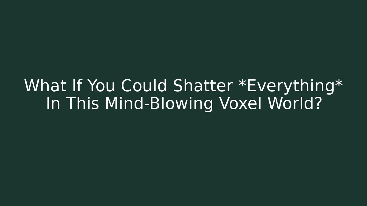 What If You Could Shatter *Everything* In This Mind-Blowing Voxel World? - Boomer Naturals