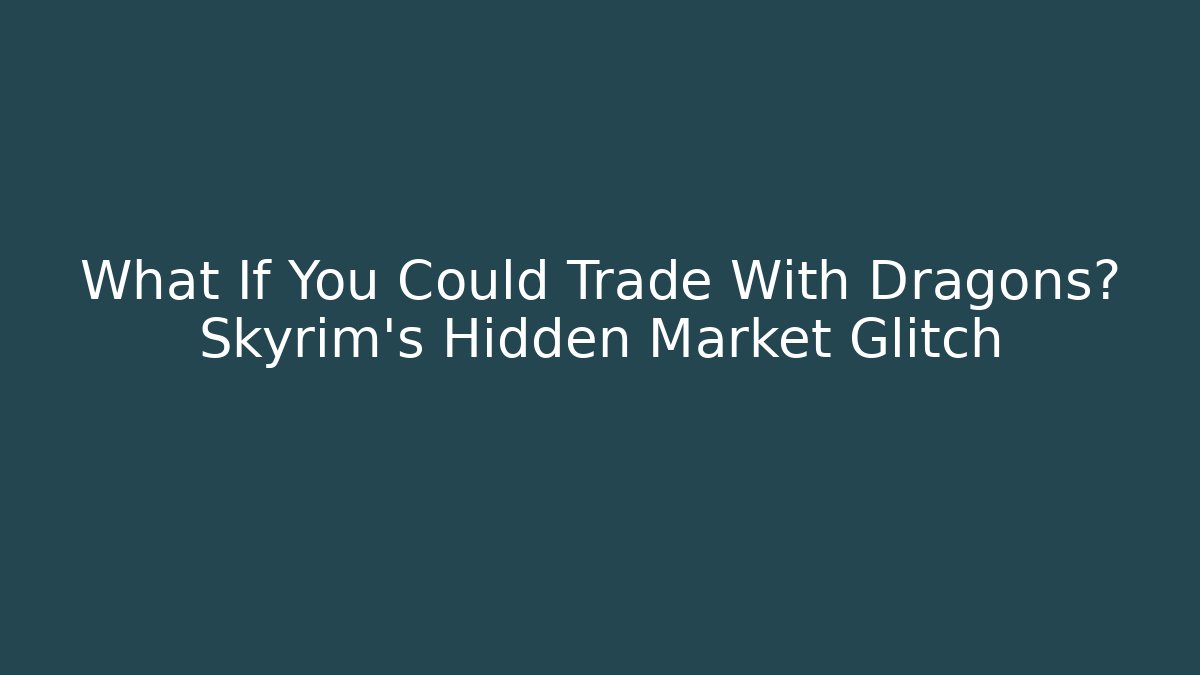 What If You Could Trade With Dragons? Skyrim's Hidden Market Glitch