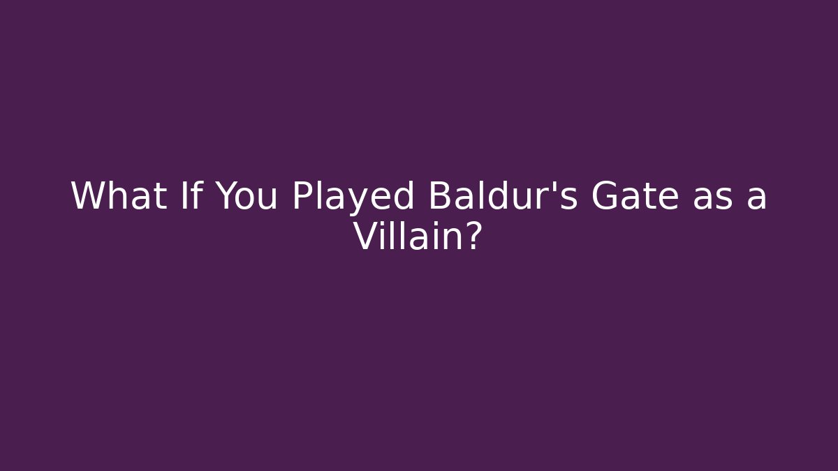 What If You Played Baldur's Gate as a Villain?