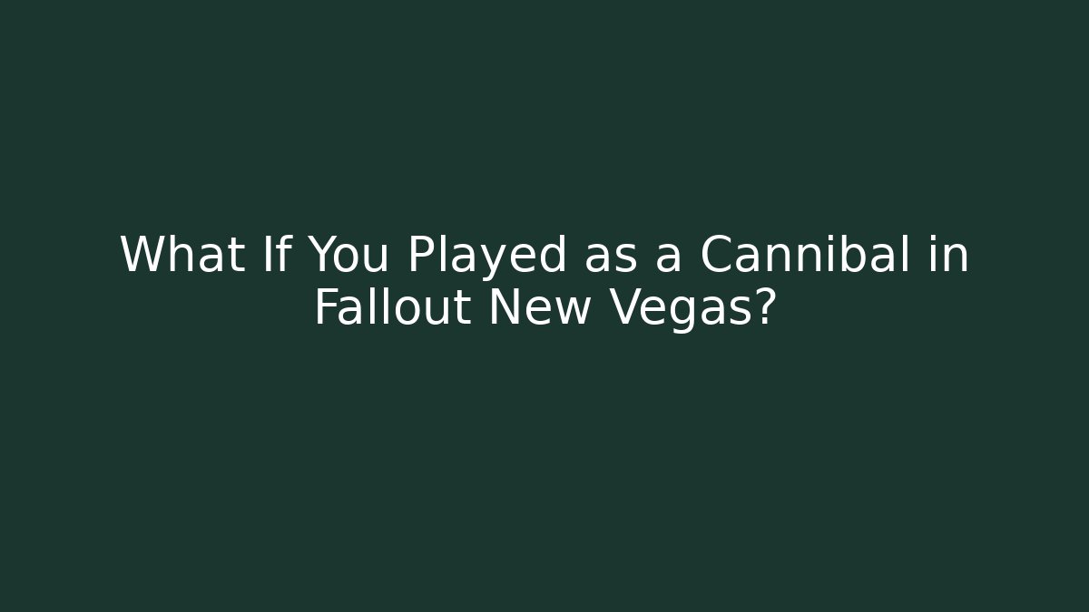 What If You Played as a Cannibal in Fallout New Vegas?