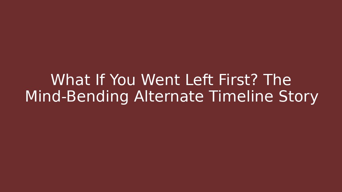 What If You Went Left First? The Mind-Bending Alternate Timeline Story