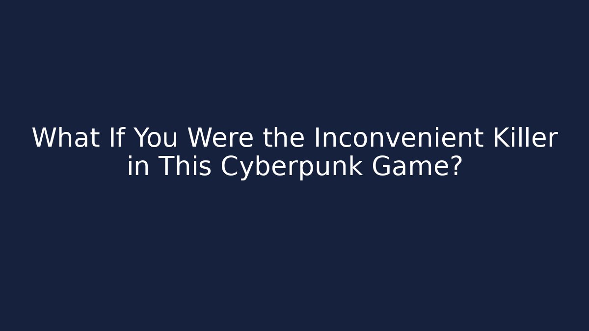 What If You Were the Inconvenient Killer in This Cyberpunk Game?