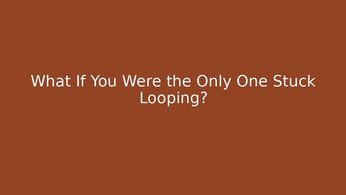 What If You Were the Only One Stuck Looping? - Boomer Naturals