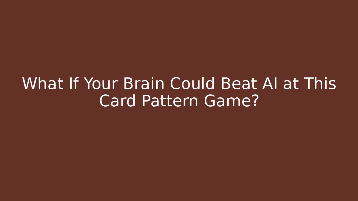 What If Your Brain Could Beat AI at This Card Pattern Game?