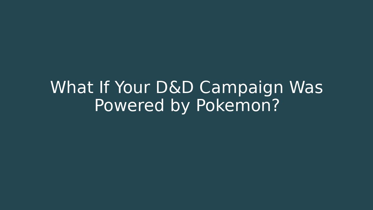 What If Your D&D Campaign Was Powered by Pokémon?