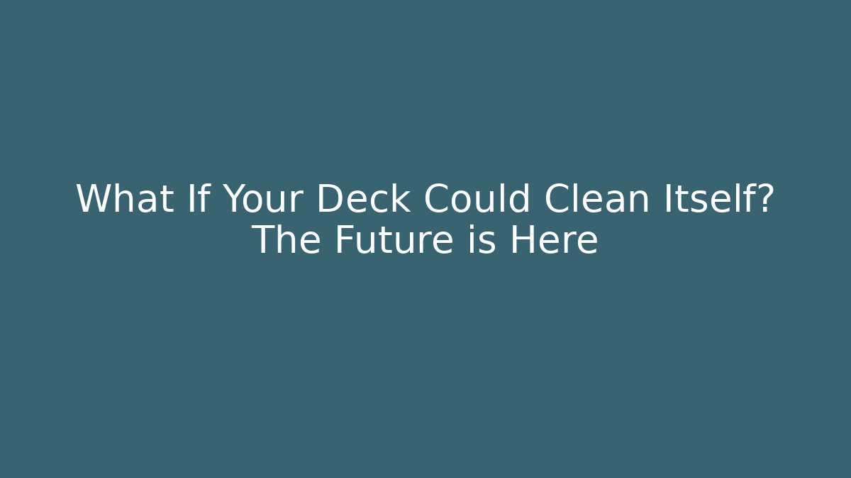 What If Your Deck Could Clean Itself? The Future is Here - Boomer Naturals
