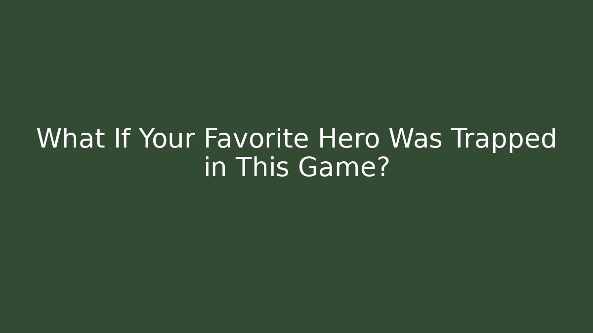 What If Your Favorite Hero Was Trapped in This Game?