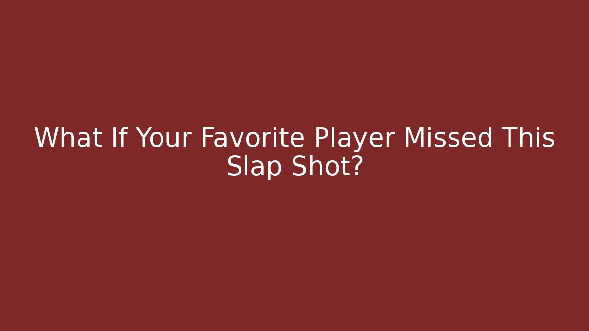 What If Your Favorite Player Missed This Slap Shot?