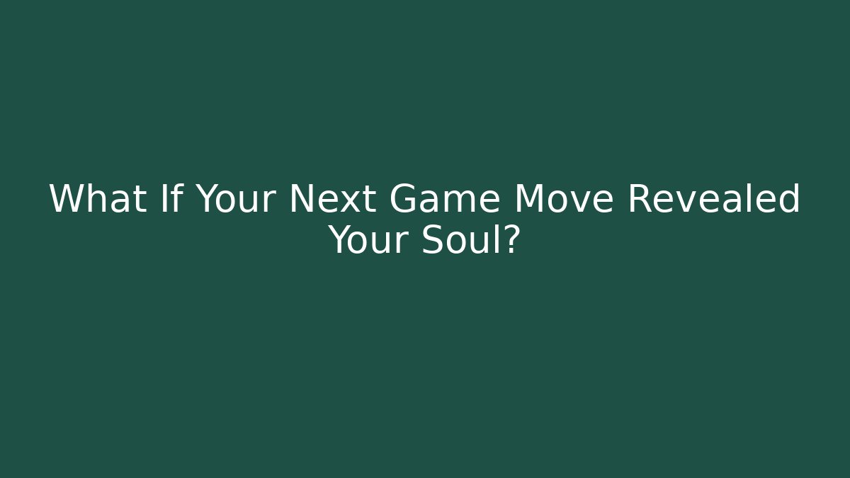 What If Your Next Game Move Revealed Your Soul?
