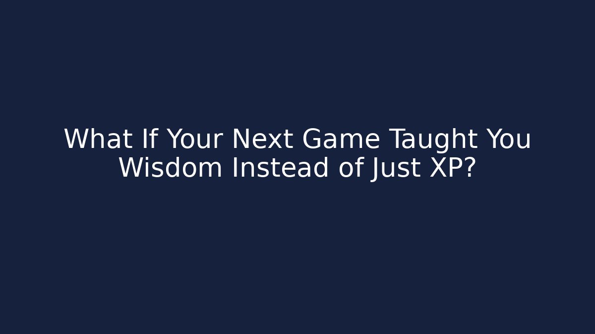 What If Your Next Game Taught You Wisdom Instead of Just XP? - Boomer Naturals