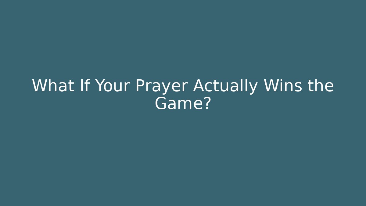 What If Your Prayer Actually Wins the Game?