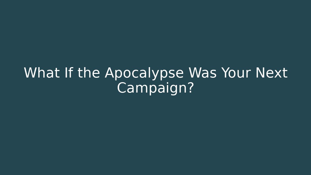 What If the Apocalypse Was Your Next Campaign? - Boomer Naturals