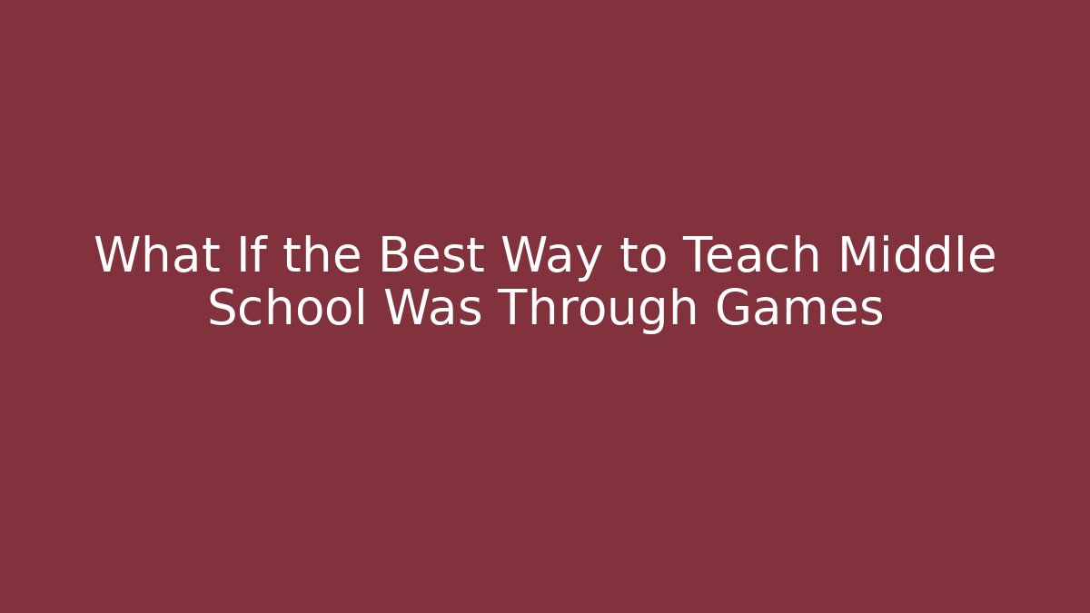 What If the Best Way to Teach Middle School Was Through Games
