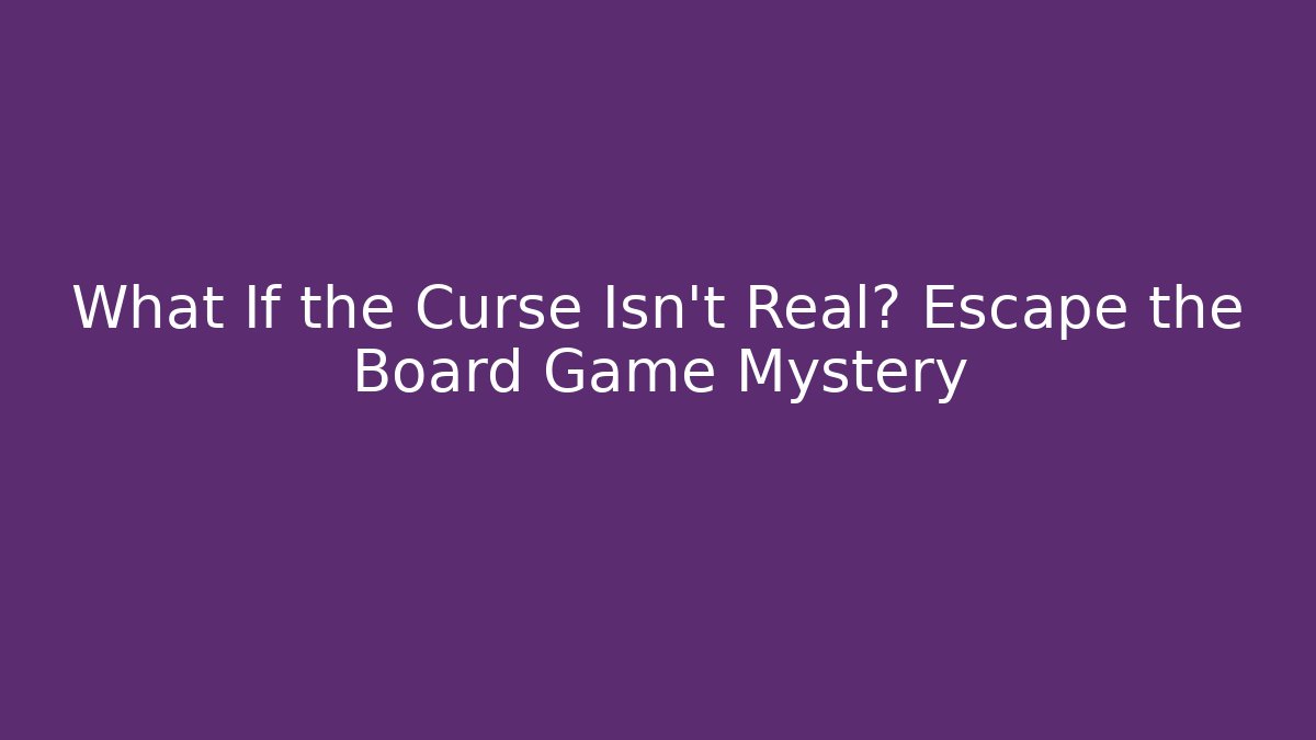 What If the Curse Isn’t Real? Escape the Board Game Mystery
