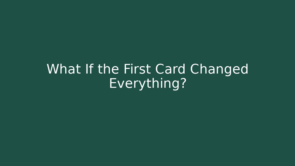 What If the First Card Changed Everything?