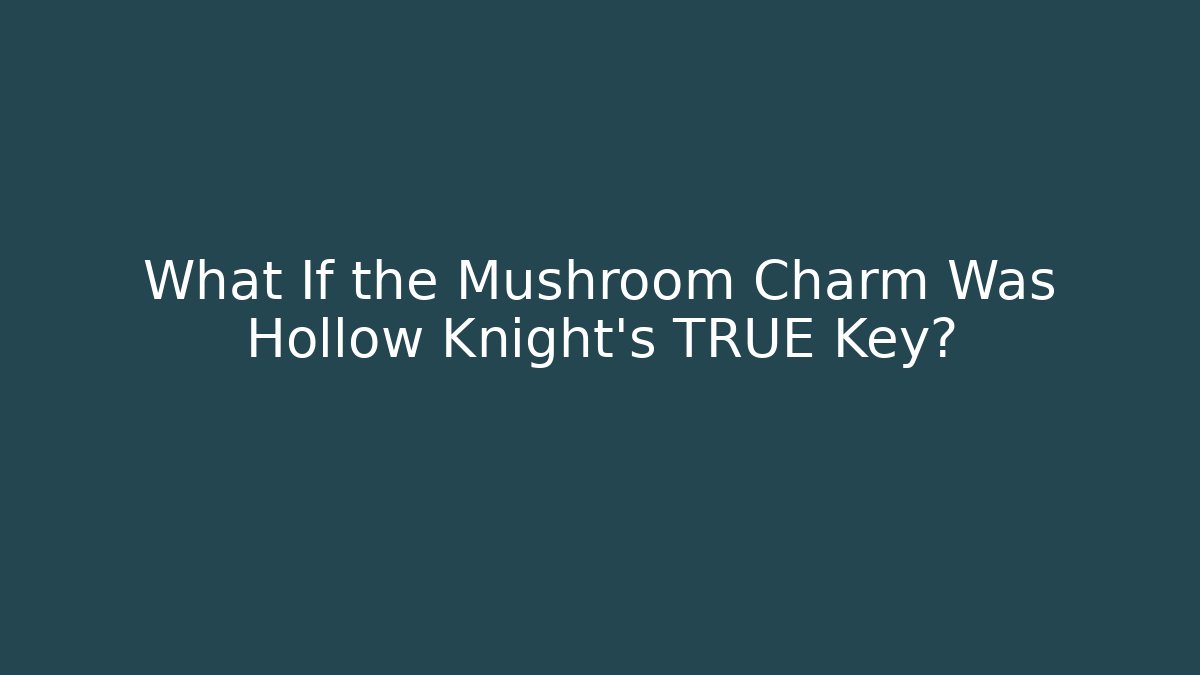 What If the Mushroom Charm Was Hollow Knight’s TRUE Key?