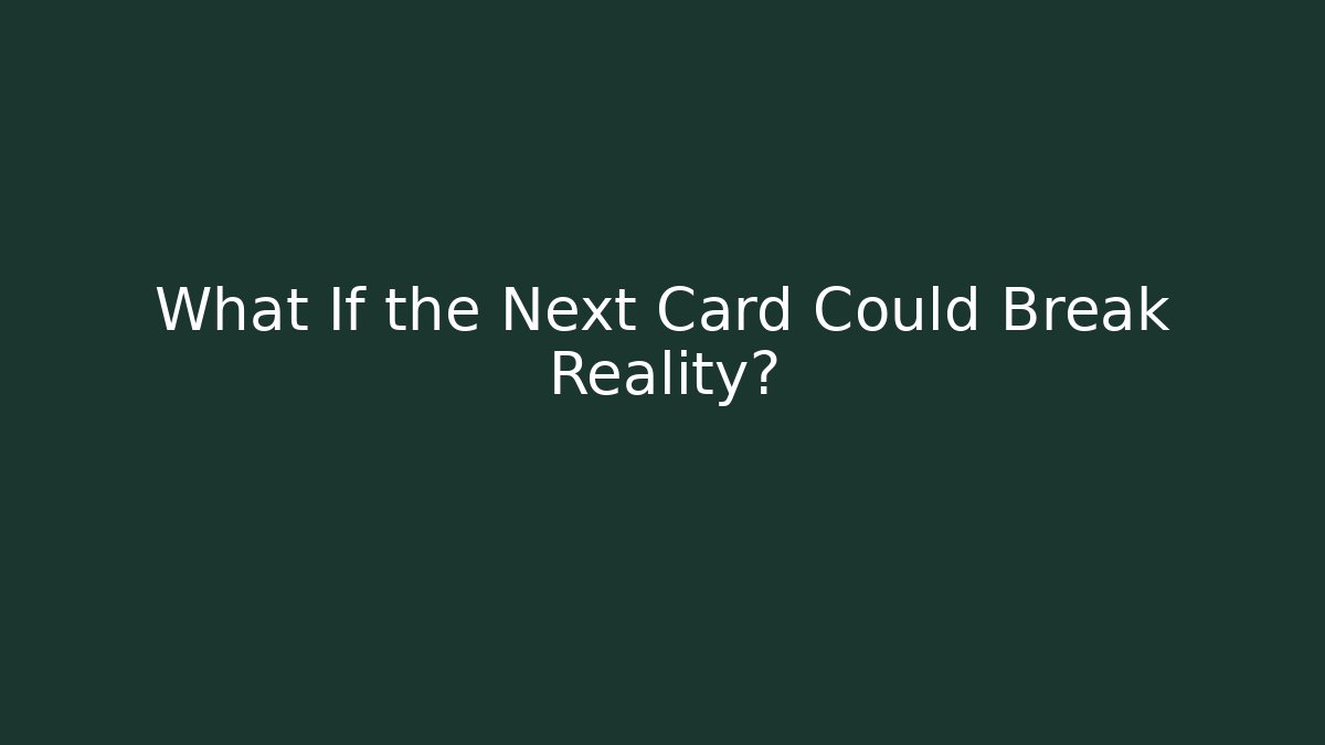 What If the Next Card Could Break Reality?