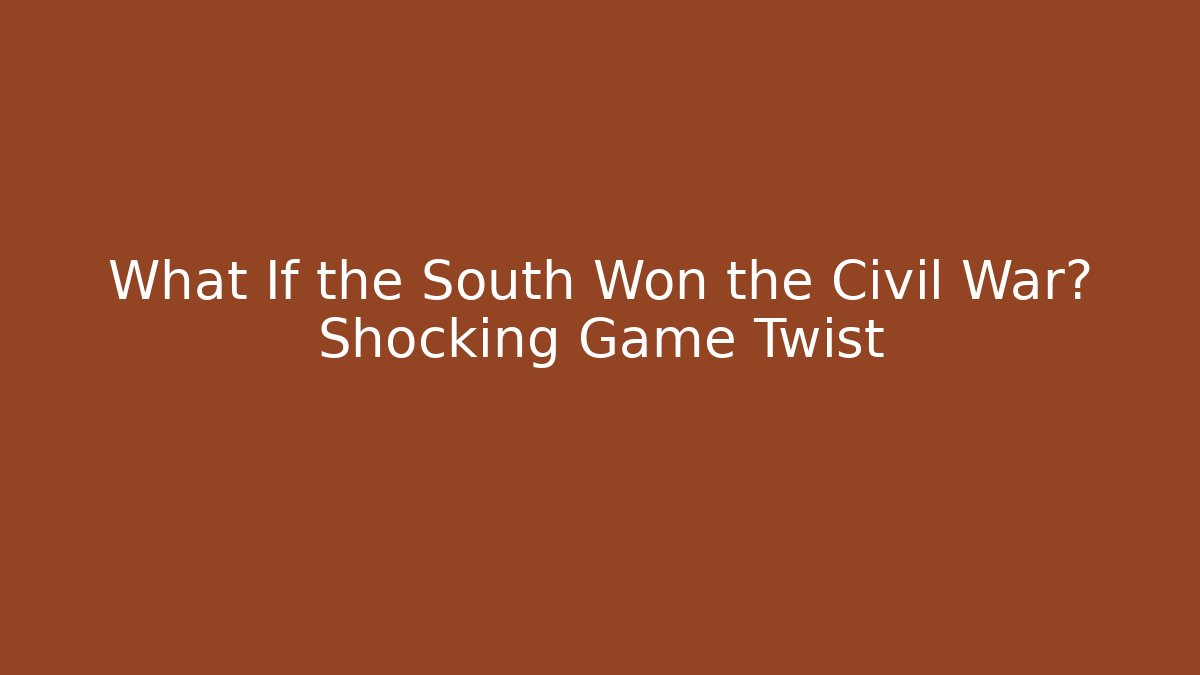 What If the South Won the Civil War? Shocking Game Twist