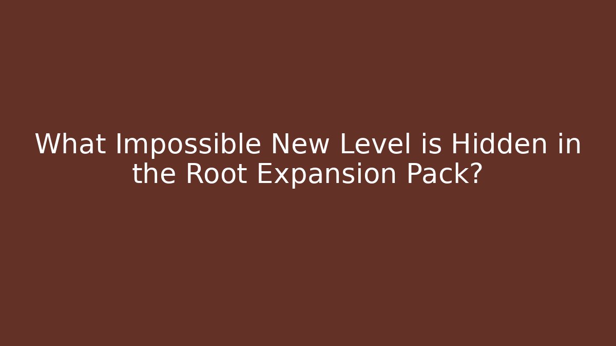 What Impossible New Level is Hidden in the Root Expansion Pack?